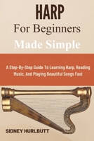 Harp for Beginners Made Simple: A Step-By-Step Guide To Learning Harp, Reading Music, And Playing Beautiful Songs Fast B0GXC2T18N Book Cover