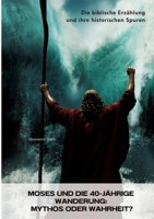 Moses und die 40-jährige Wanderung: Mythos oder Wahrheit?: Die biblische Erzählung und ihre historischen Spuren (German Edition) 3384444299 Book Cover