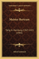 Meister Bertram: Tatig In Hamburg, 1367-1415 (1905) 1165491478 Book Cover