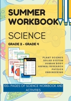 Summer SCIENCE Workbook for Grade 2 to Grade 4 - Plant science, Solar System, Human Body Research, Animal Research, Physical Science and Engineering: 100+ Pages of Science Workbook and Activities 1088144012 Book Cover