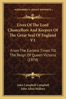 Lives Of The Lord Chancellors And Keepers Of The Great Seal Of England V3: From The Earliest Times Till The Reign Of Queen Victoria 1168139716 Book Cover