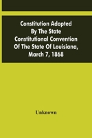 Constitution adopted by the State Constitutional Convention of the state of Louisiana, March 7, 1868 .. 9354500595 Book Cover