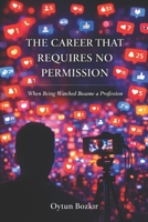 The Career That Requires No Permisson: When Being Watched Became a Profession (The Conditions of Modern Life) B0GDG6LDRJ Book Cover