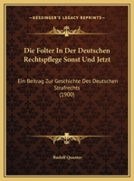 Die Folter In Der Deutschen Rechtspflege Sonst Und Jetzt: Ein Beitrag Zur Geschichte Des Deutschen Strafrechts (1900) 1161090517 Book Cover