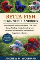 BETTA FISH BEGINNERS HANDBOOK: The Complete Guide to Betta Fish Care, Tank Setup, Feeding, Health, Breeding, and Advanced Techniques for Beginners and Experienced Owners B0GWYB9442 Book Cover