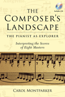 The Composer's Landscape: The Pianist as Explorer: Interpreting the Scores of Eight Masters 1574674528 Book Cover