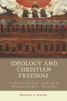 Ideology and Christian Freedom: A theo-political reading of Shusaku Endo's Silence B0CTMX15W7 Book Cover