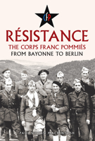 Résistance: From Bayonne to Berlin: The Corps Franc Pommiès 1398127221 Book Cover
