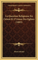 La Question Religieuse En Orient Et L'Union Des Eglises (1893) 1271176653 Book Cover
