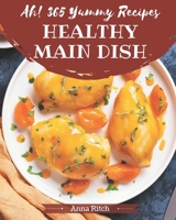 Ah! 365 Yummy Healthy Main Dish Recipes: A Yummy Healthy Main Dish Cookbook for Your Gathering B08JB5WRZY Book Cover