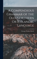A Compendious Grammar of the Old-Northern Or Icelandic Language 1015825672 Book Cover