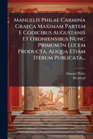 Manuelis Philae Carmina Graeca Maximam Partem E Codicibus Augustanis Et Oxoniensibus Nunc Primum In Lucem Producta, Aliqua Etiam Iterum Publicata... 1274673569 Book Cover