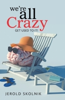 We're All Crazy: Get Used to It! 1669825000 Book Cover