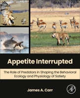 Appetite Interrupted: The Role of Predators in Shaping the Behavioral Ecology and Physiology of Satiety 0443292183 Book Cover