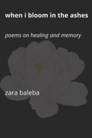 When I Bloom in the Ashes: Poems on Healing and Memory B0G2J4CRCP Book Cover