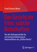 Das Gesicht im Film: subtile Botschaften: Von der Kulturgeschichte bis zur Instrumentalisierung in Industriefilmen des "Dritten Reichs" (German Edition) 3658442514 Book Cover