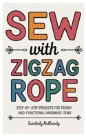 Sew with Zigzag Rope: Step-by-Step Projects for Trendy and Functional Handmade Items B0FTWSTRKV Book Cover