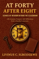 AT FORTY, AFTER EIGHT: Echoes of Wisdom Beyond the Classroom — Life Lessons, Growth, and Purpose from a Teacher’s Journey B0FWK4N9DL Book Cover