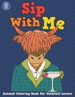 Sip With Me: Animal Coloring Book For Cocktail Lovers B098G8X7D9 Book Cover