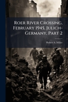 Roer River Crossing, February 1945, Julich-Germany, Part 2 1025147332 Book Cover