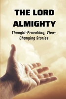The Lord Almighty: Thought-Provoking, View-Changing Stories: Encounters With God Stories B0991FGB61 Book Cover