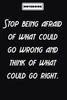 Stop being afraid of what could go wrong and think of what could go right. : Inspirational Quotes Encouragement Notebook/Journal, Gifts For men & ... journal diary Size at 6 x 9 with 120 pages 1674453698 Book Cover