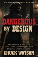 Dangerous By Design: True Stories of Women Who Lived Double Lives During the Most Dangerous Conflicts in History (Shadow Wars) B0H2G8B7C6 Book Cover