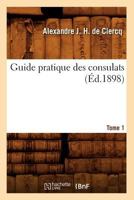 Guide Pratique Des Consulats. Tome 1 (A0/00d.1898) 2012665586 Book Cover