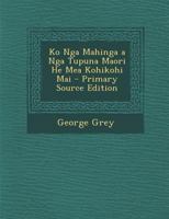 Ko Nga Mahinga a Nga Tupuna Maori He Mea Kohikohi Mai - Primary Source Edition 1295876752 Book Cover
