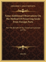 Some Additional Observations on the Method of Preserving Seeds from Foreign Parts: For the Benefit of Our American Colonies 1377954897 Book Cover