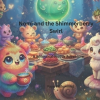 Nomi and the Shimmerberry Swirl: A Whimsical Woods Adventure (Adventures in the Whimsical Woods) B0GFTF7B6H Book Cover
