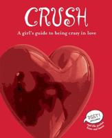 Crush: A Girl's Guide to Being Crazy in Love (PSST! Series) 0977266001 Book Cover