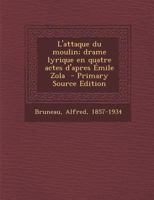 L'Attaque Du Moulin; Drame Lyrique En Quatre Actes D'Apres Emile Zola - Primary Source Edition 1173143564 Book Cover