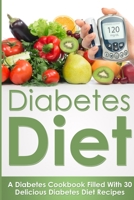 Diabetes Diet: A Diabetes Cookbook Filled With 30 Delicious Diabetes Diet Recipes 1505732573 Book Cover