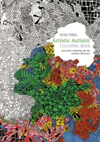 Artistic Autistic Colouring Book: Precision colouring for the creative obsessive 178592009X Book Cover