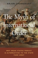 Myth of International Order: Why Weak States Persist and Alternatives to the State Fade Away 0190686723 Book Cover