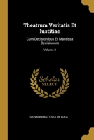 Theatrum Veritatis Et Iustitiae: Cum Decisionibus Et Mantissa Decisionum; Volume 3 101228168X Book Cover
