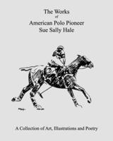 The Works of American Polo Pioneer Sue Sally Hale: A Collection of Art, Illustrations and Poetry B09ZCVCN8L Book Cover
