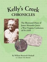 Kelly's Creek Chronicles: The Illustrated Diary of James Alexander Jones, a West Virginia Coalminer, 1870-1939 0971112916 Book Cover