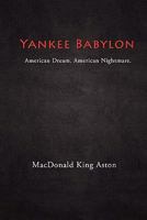 Yankee Babylon: American Dream. American Nightmare. 0982956517 Book Cover