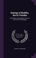 Sayings of Buddha, the Iti-Vuttaka; A Pali Work of the Buddhist Canon for the First Time Translated 1015593976 Book Cover