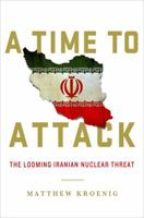 A Time to Attack: The Looming Iranian Nuclear Threat 1137279532 Book Cover