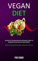 Vegan Diet: 30 Days of Vegan Recipes and Meal Plans to Increase Your Health and Energy (Weight Loss and Leading a Healthy Lifestyle) 1989682995 Book Cover