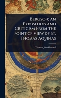 Bergson; an Exposition and Criticism From the Point of View of St. Thomas Aquinas 1024025780 Book Cover