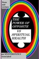 THE POWER OF OPPOSITE V/S SPIRITUAL HEALTH: Vices and Virtues are mysteriously Associated 166115347X Book Cover