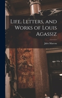 Life, Letters, and Works of Louis Agassiz 1017538042 Book Cover