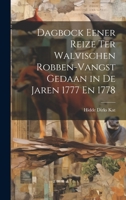 Dagbock Eener Reize Ter Walvischen Robben-Vangst Gedaan in De Jaren 1777 En 1778 1022186965 Book Cover