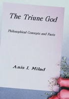 The Triune God: Philosophical Concepts and Facts 1587216868 Book Cover