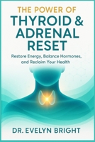 The Power of Thyroid & Adrenal Reset: Restore Energy, Balance Hormones, and Reclaim Your Health B0FR388GML Book Cover