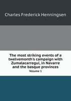 The Most Striking Events of a Twelvemonth's Campaign with Zumalacarregui: In Navarre and the Basque Provinces, Volume 1 5519183090 Book Cover